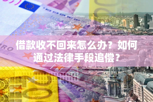 北京借款收不回来怎么办？如何通过法律手段追偿？