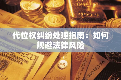 北京代位权纠纷处理指南:如何规避法律风险 北京代位权纠纷处理指南:如何规避法律风险