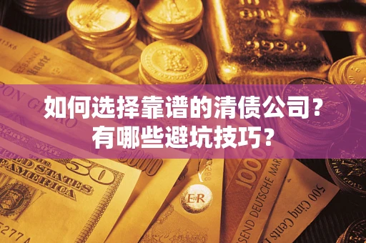 北京如何选择靠谱的清债公司？有哪些避坑技巧？