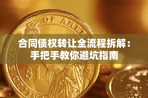 北京合同债权转让全流程拆解：手把手教你避坑指南