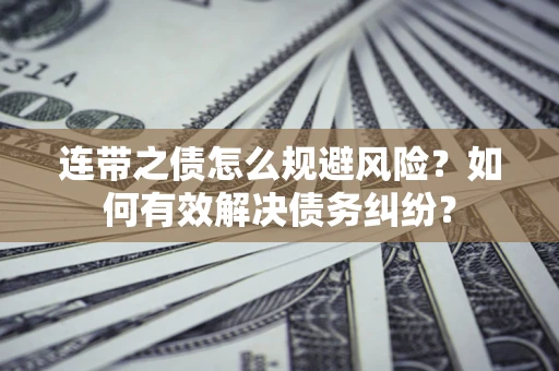 北京连带之债怎么规避风险？如何有效解决债务纠纷？