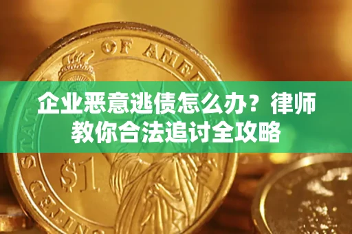 北京企业恶意逃债怎么办？律师教你合法追讨全攻略