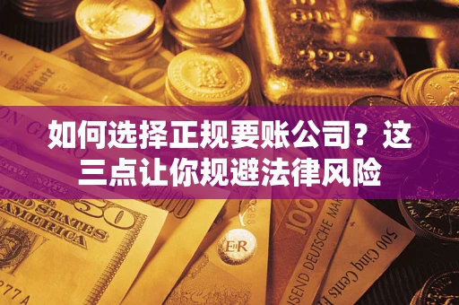 北京如何选择正规要账公司？这三点让你规避法律风险