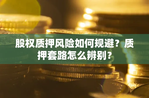 北京股权质押风险如何规避？质押套路怎么辨别？