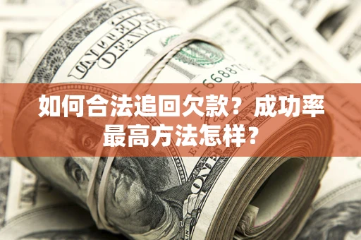 北京如何合法追回欠款？成功率最高方法怎样？