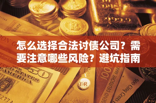 北京怎么选择合法讨债公司？需要注意哪些风险？避坑指南来了！