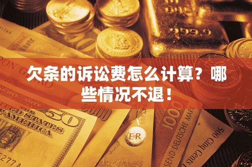 北京欠条的诉讼费怎么计算?哪些情况不退! 北京欠条的诉讼费怎么计算?哪些情况不退!