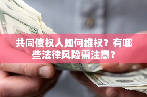 北京共同债权人如何维权？有哪些法律风险需注意？
