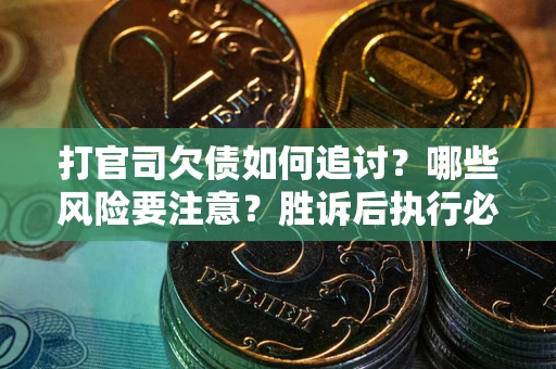 北京打官司欠债如何追讨？哪些风险要注意？胜诉后执行必看！