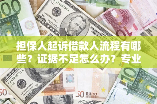 北京担保人起诉借款人流程有哪些？证据不足怎么办？专业律师解答