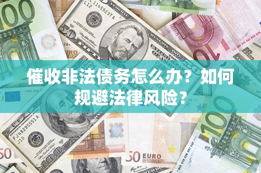 北京催收非法债务怎么办？如何规避法律风险？