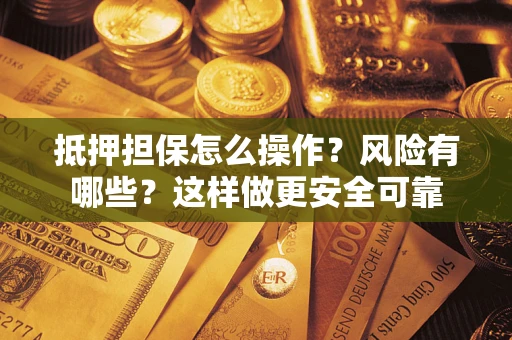 北京抵押担保怎么操作？风险有哪些？这样做更安全可靠