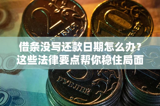 北京借条没写还款日期怎么办？这些法律要点帮你稳住局面