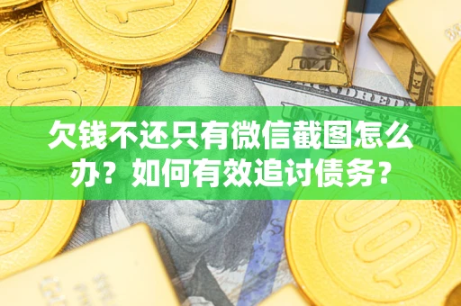北京欠钱不还只有微信截图怎么办？如何有效追讨债务？