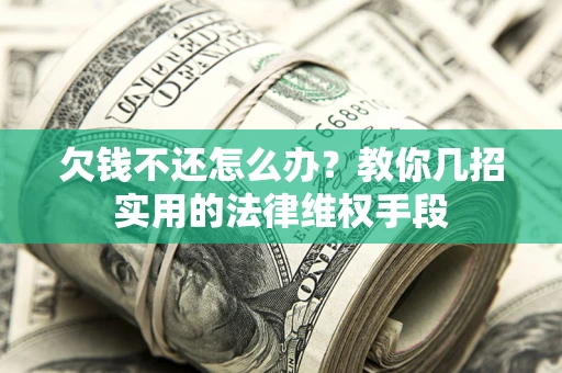 北京欠钱不还怎么办？教你几招实用的法律维权手段
