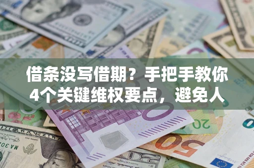 北京借条没写借期？手把手教你4个关键维权要点，避免人财两空