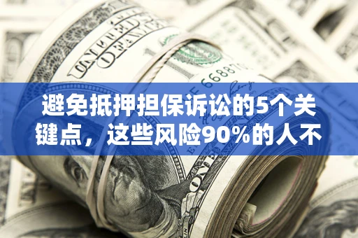 北京避免抵押担保诉讼的5个关键点，这些风险90%的人不知道！