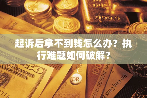 北京起诉后拿不到钱怎么办？执行难题如何破解？