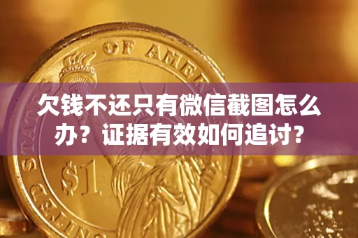 北京欠钱不还只有微信截图怎么办？证据有效如何追讨？