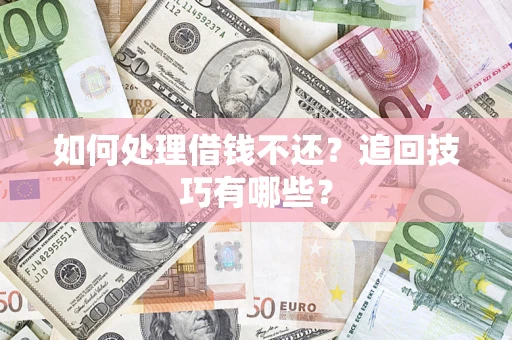 北京如何处理借钱不还？追回技巧有哪些？