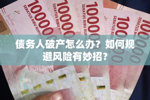 北京债务人破产怎么办？如何规避风险有妙招？