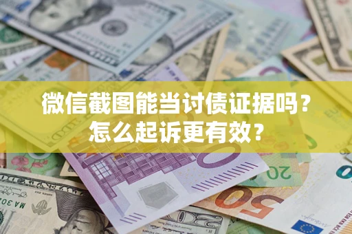 北京微信截图能当讨债证据吗？怎么起诉更有效？