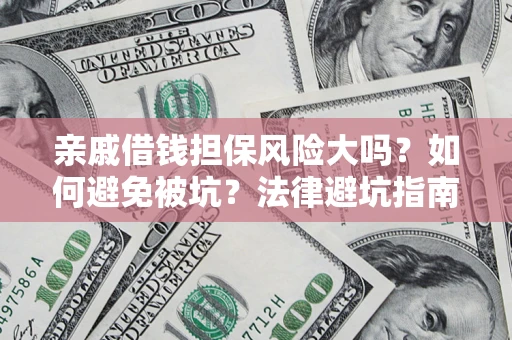 北京亲戚借钱担保风险大吗？如何避免被坑？法律避坑指南