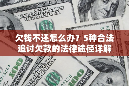 北京欠钱不还怎么办？5种合法追讨欠款的法律途径详解