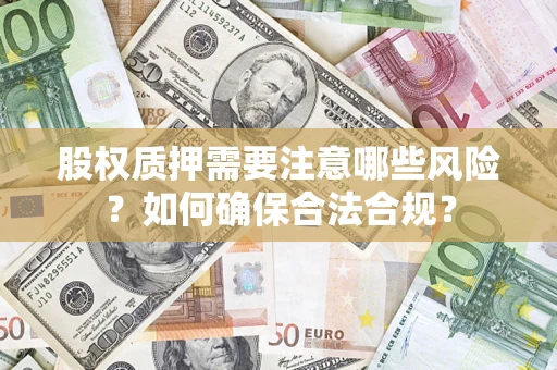 北京股权质押需要注意哪些风险？如何确保合法合规？