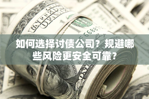 北京如何选择讨债公司？规避哪些风险更安全可靠？