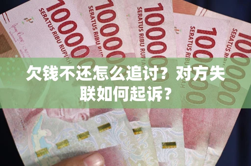 北京欠钱不还怎么追讨？对方失联如何起诉？