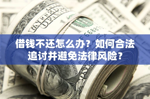 北京借钱不还怎么办？如何合法追讨并避免法律风险？