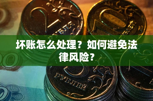 北京坏账怎么处理？如何避免法律风险？