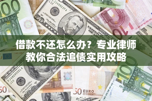 北京借款不还怎么办？专业律师教你合法追债实用攻略