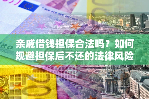 北京亲戚借钱担保合法吗？如何规避担保后不还的法律风险？