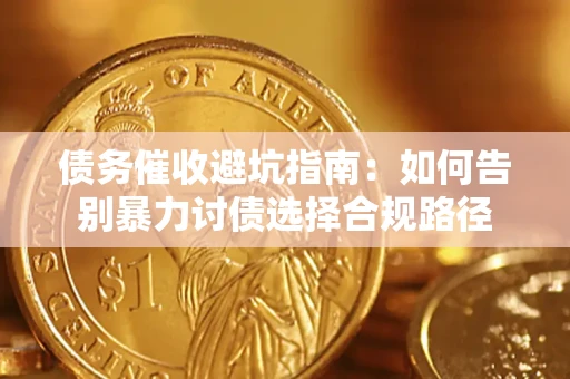 北京债务催收避坑指南：如何告别暴力讨债选择合规路径