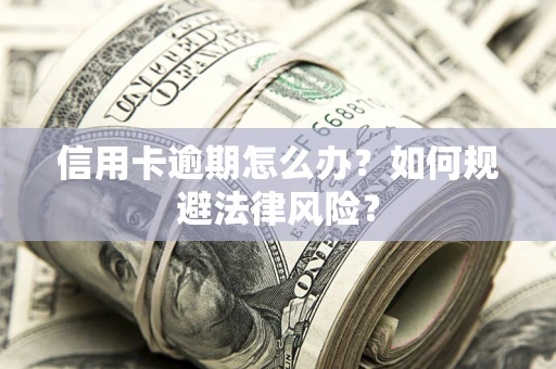 北京信用卡逾期怎么办？如何规避法律风险？