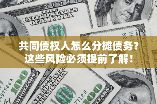 北京共同债权人怎么分摊债务？这些风险必须提前了解！