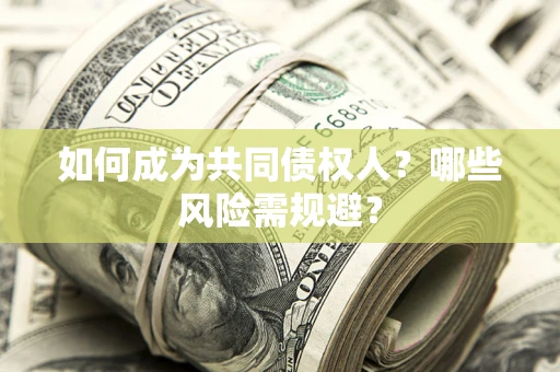 北京如何成为共同债权人？哪些风险需规避？