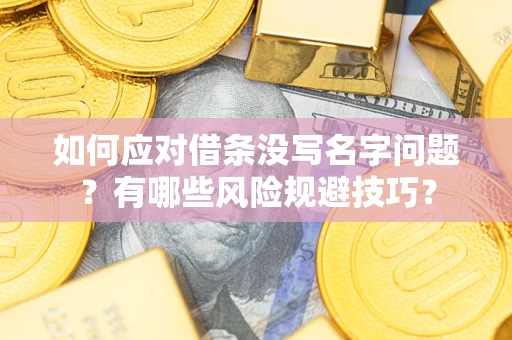 北京如何应对借条没写名字问题？有哪些风险规避技巧？