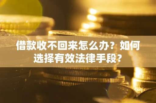 北京借款收不回来怎么办？如何选择有效法律手段？