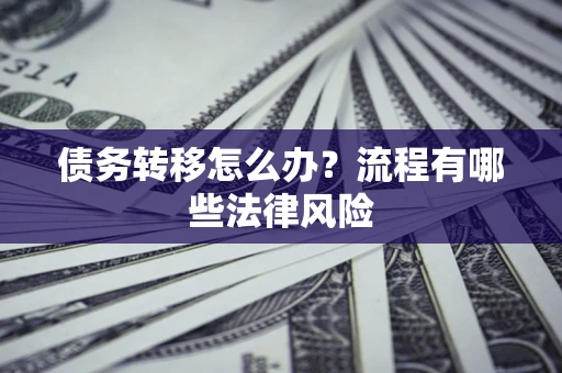 北京债务转移怎么办？流程有哪些法律风险