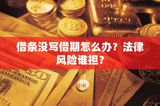 北京借条没写借期怎么办？法律风险谁担？